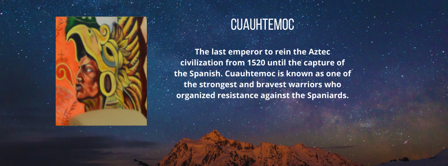 9 of 9, A description of Cuauhtemoc. The last emperor to rein the Aztec civilization from 1520 until the capture of the Spanish. Cuauhtemoc is known as one of the strongest and bravest warriors who organized resistance against the Spaniards.
