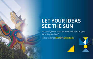 Let your ideas see the sun. you can light our way to a more inclusive campus. Tell us today at diversity@ucsd.edu