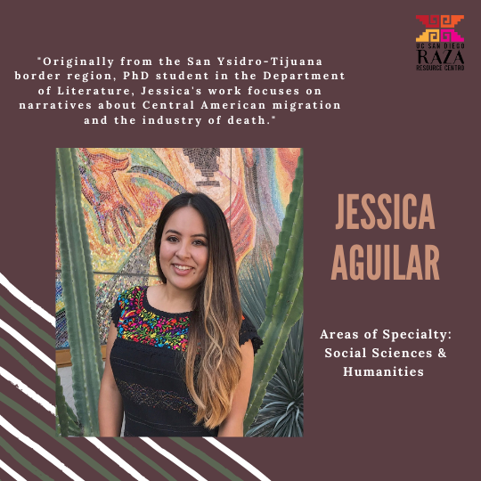 4 of 7, "Originally from the San Ysidro-Tijuana border region, PhD student in the Department of Literature, Jessica's work focuses on narratives about Central American migration and the industry of death."